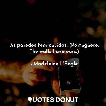  As paredes tem ouvidos. (Portuguese: The walls have ears.)... - Madeleine L&#039;Engle - Quotes Donut