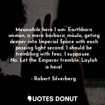  Meanwhile here I am- Earthborn woman, a mere barbaric maula, geting deeper into ... - Robert Silverberg - Quotes Donut