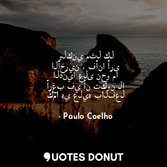  ولكني مثل كل الآخرين ، فأنا أرى الدنيا على نحو ما أرغب في أن تكون لا كما هي عليه... - Paulo Coelho - Quotes Donut
