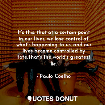  It's this: that at a certain point in our lives, we lose control of what's happe... - Paulo Coelho - Quotes Donut