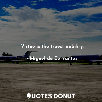  Virtue is the truest nobility.... - Miguel de Cervantes - Quotes Donut