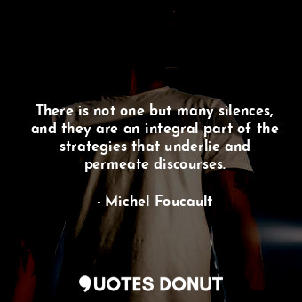  There is not one but many silences, and they are an integral part of the strateg... - Michel Foucault - Quotes Donut