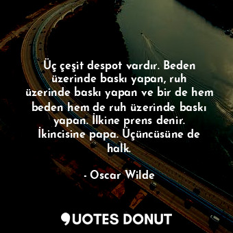  Üç çeşit despot vardır. Beden üzerinde baskı yapan, ruh üzerinde baskı yapan ve ... - Oscar Wilde - Quotes Donut