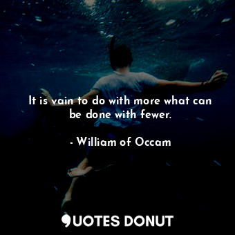  It is vain to do with more what can be done with fewer.... - William of Occam - Quotes Donut