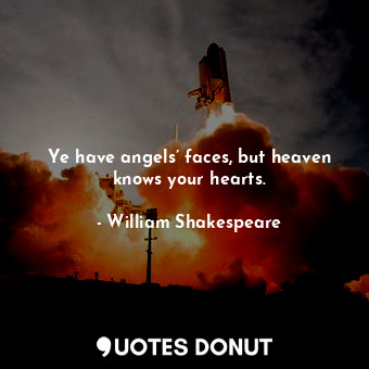  Ye have angels’ faces, but heaven knows your hearts.... - William Shakespeare - Quotes Donut