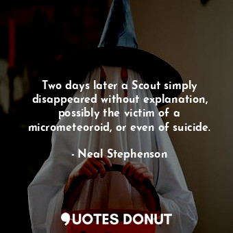  Two days later a Scout simply disappeared without explanation, possibly the vict... - Neal Stephenson - Quotes Donut