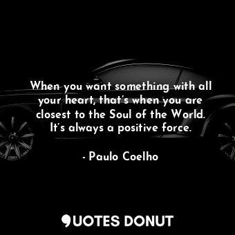  When you want something with all your heart, that’s when you are closest to the ... - Paulo Coelho - Quotes Donut