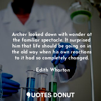  Archer looked down with wonder at the familiar spectacle. It surprised him that ... - Edith Wharton - Quotes Donut