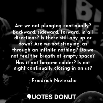  Are we not plunging continually? Backward, sideward, forward, in all directions?... - Friedrich Nietzsche - Quotes Donut