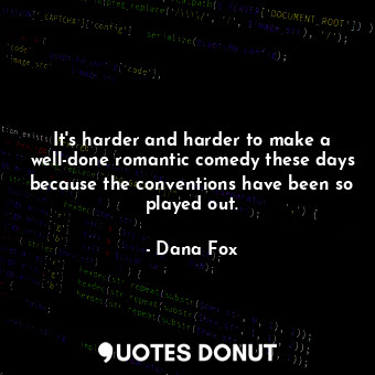  It&#39;s harder and harder to make a well-done romantic comedy these days becaus... - Dana Fox - Quotes Donut