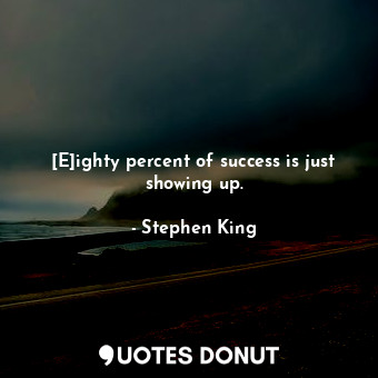  [E]ighty percent of success is just showing up.... - Stephen King - Quotes Donut