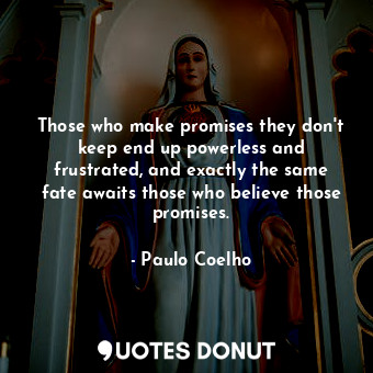  Those who make promises they don't keep end up powerless and frustrated, and exa... - Paulo Coelho - Quotes Donut