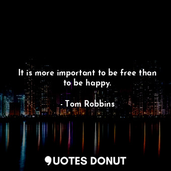  It is more important to be free than to be happy.... - Tom Robbins - Quotes Donut