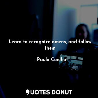  Learn to recognize omens, and follow them... - Paulo Coelho - Quotes Donut