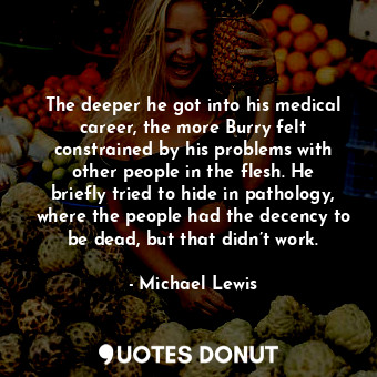  The deeper he got into his medical career, the more Burry felt constrained by hi... - Michael Lewis - Quotes Donut