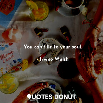  You can't lie to your soul.... - Irvine Welsh - Quotes Donut