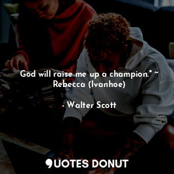  God will raise me up a champion." ~ Rebecca (Ivanhoe)... - Walter Scott - Quotes Donut
