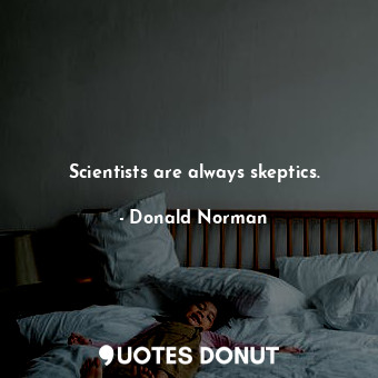  Scientists are always skeptics.... - Donald Norman - Quotes Donut