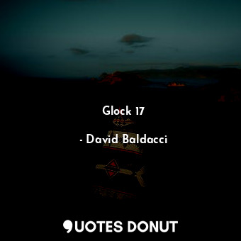  Glock 17... - David Baldacci - Quotes Donut