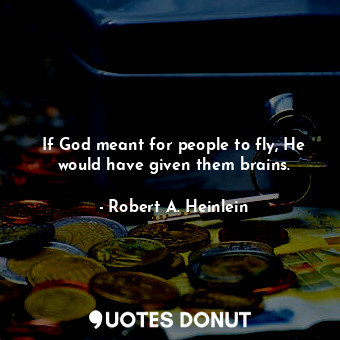  If God meant for people to fly, He would have given them brains.... - Robert A. Heinlein - Quotes Donut