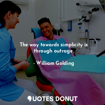  The way towards simplicity is through outrage.... - William Golding - Quotes Donut