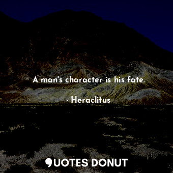 A man&#39;s character is his fate.
