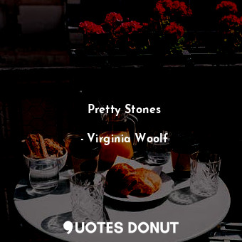  Pretty Stones... - Virginia Woolf - Quotes Donut