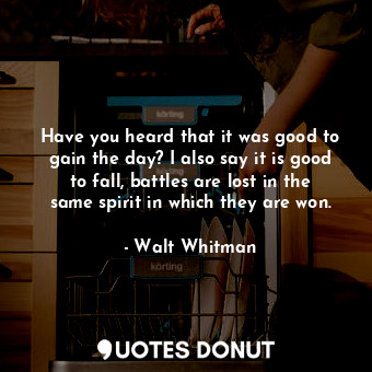  Have you heard that it was good to gain the day? I also say it is good to fall, ... - Walt Whitman - Quotes Donut