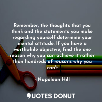  Remember, the thoughts that you think and the statements you make regarding your... - Napoleon Hill - Quotes Donut