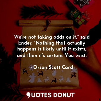  We're not taking odds on it,” said Ender. “Nothing that actually happens is like... - Orson Scott Card - Quotes Donut