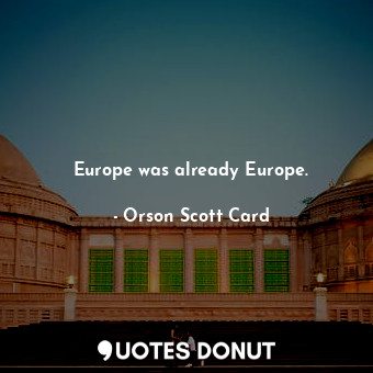 Europe was already Europe.