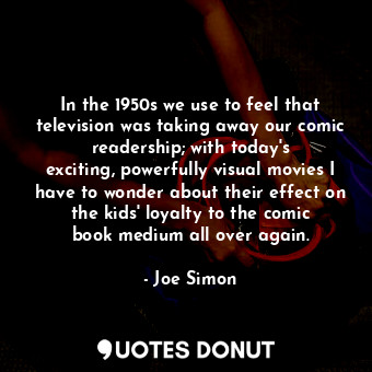  In the 1950s we use to feel that television was taking away our comic readership... - Joe Simon - Quotes Donut