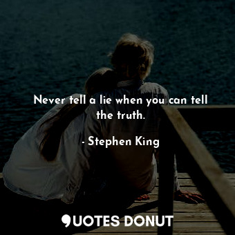  Never tell a lie when you can tell the truth.... - Stephen King - Quotes Donut