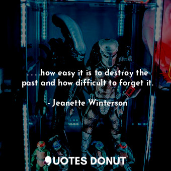  . . . .how easy it is to destroy the past and how difficult to forget it.... - Jeanette Winterson - Quotes Donut