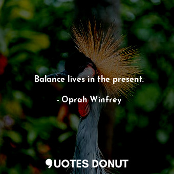 Balance lives in the present.