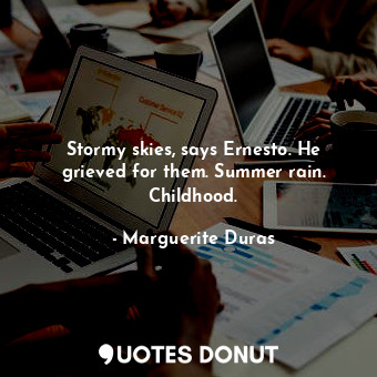  Stormy skies, says Ernesto. He grieved for them. Summer rain. Childhood.... - Marguerite Duras - Quotes Donut