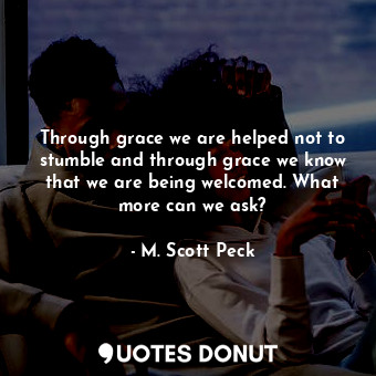 Through grace we are helped not to stumble and through grace we know that we are being welcomed. What more can we ask?