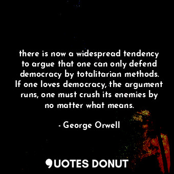  there is now a widespread tendency to argue that one can only defend democracy b... - George Orwell - Quotes Donut