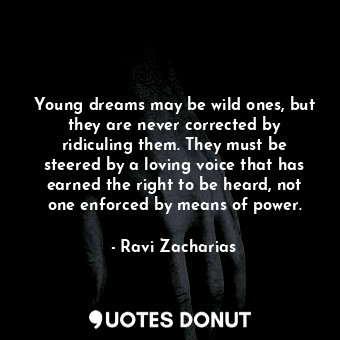  Young dreams may be wild ones, but they are never corrected by ridiculing them. ... - Ravi Zacharias - Quotes Donut