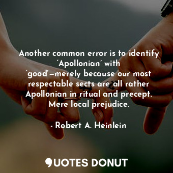  Another common error is to identify ‘Apollonian’ with ‘good’—merely because our ... - Robert A. Heinlein - Quotes Donut