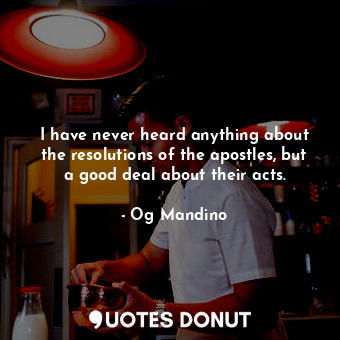  I have never heard anything about the resolutions of the apostles, but a good de... - Og Mandino - Quotes Donut