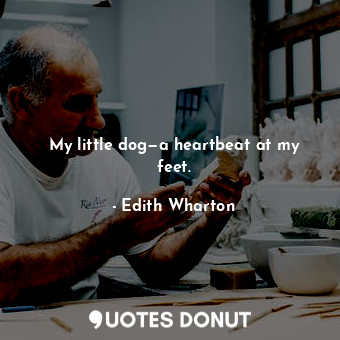  My little dog—a heartbeat at my feet.... - Edith Wharton - Quotes Donut