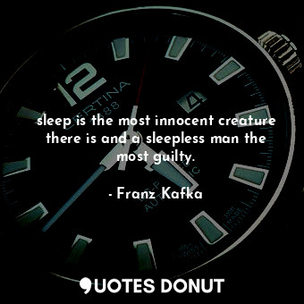  sleep is the most innocent creature there is and a sleepless man the most guilty... - Franz Kafka - Quotes Donut