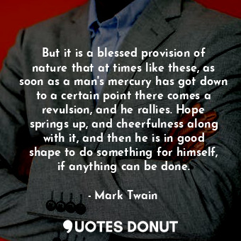  But it is a blessed provision of nature that at times like these, as soon as a m... - Mark Twain - Quotes Donut