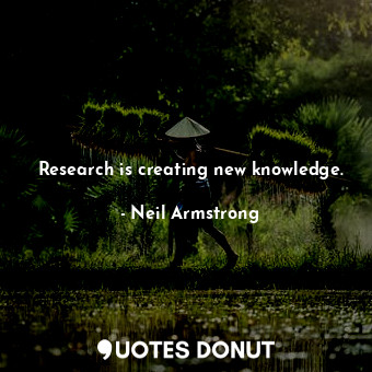  Research is creating new knowledge.... - Neil Armstrong - Quotes Donut