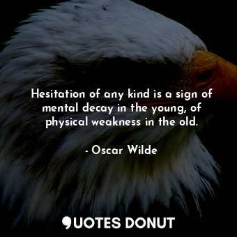  Hesitation of any kind is a sign of mental decay in the young, of physical weakn... - Oscar Wilde - Quotes Donut
