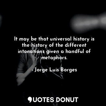  It may be that universal history is the history of the different intonations giv... - Jorge Luis Borges - Quotes Donut