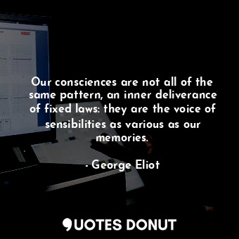  Our consciences are not all of the same pattern, an inner deliverance of fixed l... - George Eliot - Quotes Donut