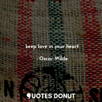  keep love in your heart... - Oscar Wilde - Quotes Donut