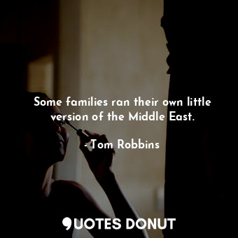 Some families ran their own little version of the Middle East.